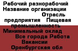 Рабочий-разнорабочий › Название организации ­ Fusion Service › Отрасль предприятия ­ Пищевая промышленность › Минимальный оклад ­ 17 000 - Все города Работа » Вакансии   . Оренбургская обл.,Новотроицк г.